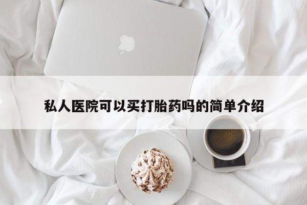 堕胎药购买微信私人医院可以买打胎药吗的简单介绍