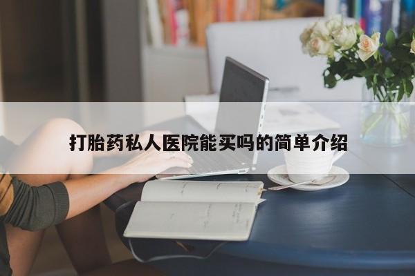 堕胎药购买微信打胎药私人医院能买吗的简单介绍