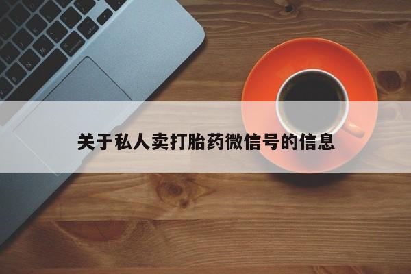 堕胎药购买微信关于私人卖打胎药微信号的信息