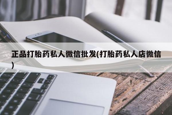 堕胎药购买微信正品打胎药私人微信批发(打胎药私人店微信)